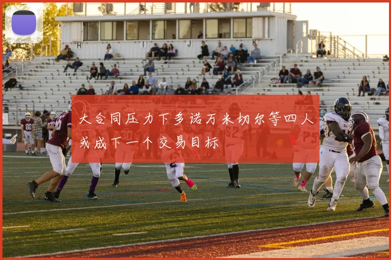 大合同压力下多诺万米切尔等四人或成下一个交易目标